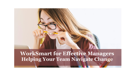 WorkSmart for Effective Managers: Helping Your Team Navigate Change