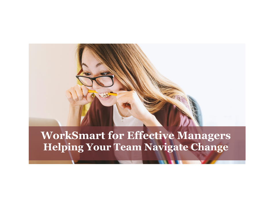 WorkSmart for Effective Managers: Helping Your Team Navigate Change